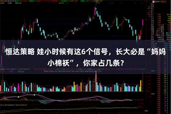 恒达策略 娃小时候有这6个信号,长大必是“妈妈小棉袄”,你家占几条?