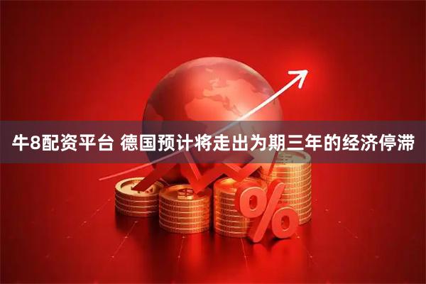 牛8配资平台 德国预计将走出为期三年的经济停滞